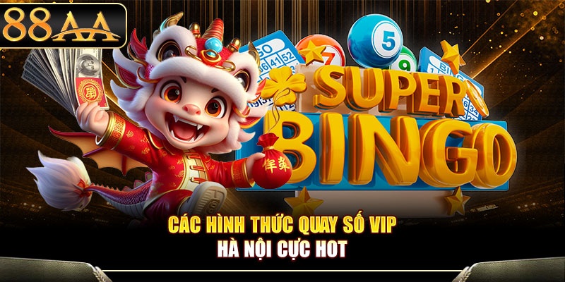 Các hình thức quay số VIP Hà Nội cực hot