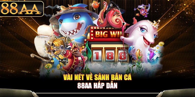 Vài nét về sảnh bắn cá 88aa hấp dẫn